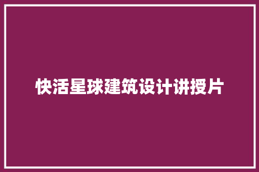 快活星球建筑设计讲授片