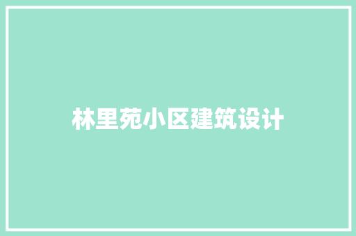 林里苑小区建筑设计 施工工艺