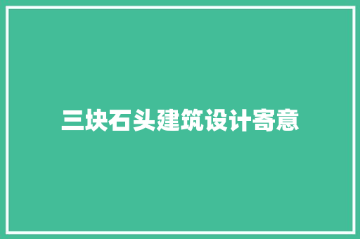 三块石头建筑设计寄意