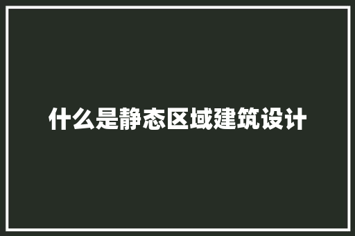 什么是静态区域建筑设计