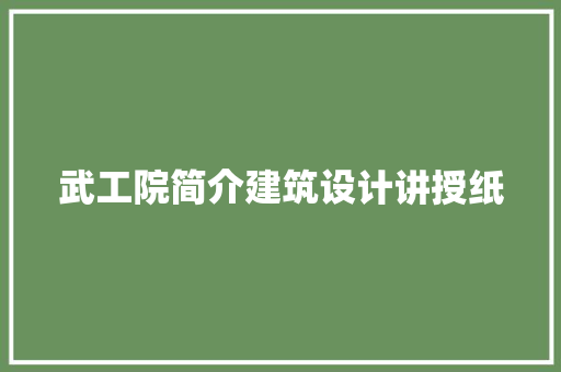武工院简介建筑设计讲授纸