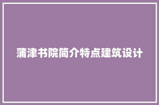 蒲津书院简介特点建筑设计 常用建材