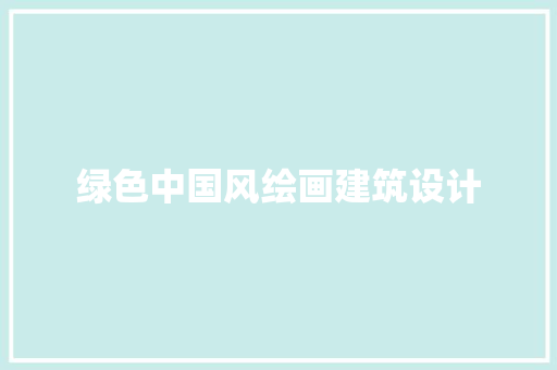 绿色中国风绘画建筑设计