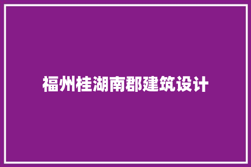 福州桂湖南郡建筑设计