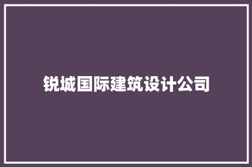 锐城国际建筑设计公司