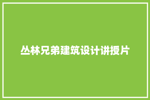 丛林兄弟建筑设计讲授片 生态建筑设计