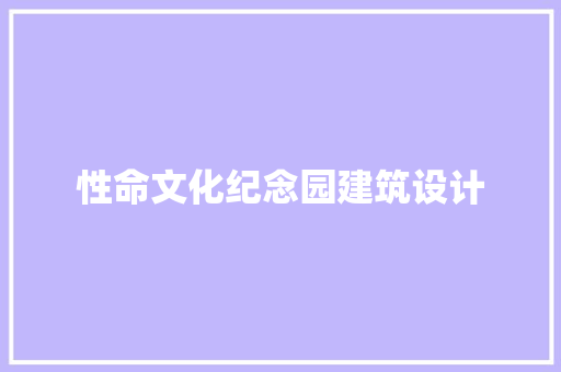 性命文化纪念园建筑设计