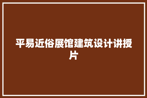 平易近俗展馆建筑设计讲授片