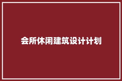 会所休闲建筑设计计划
