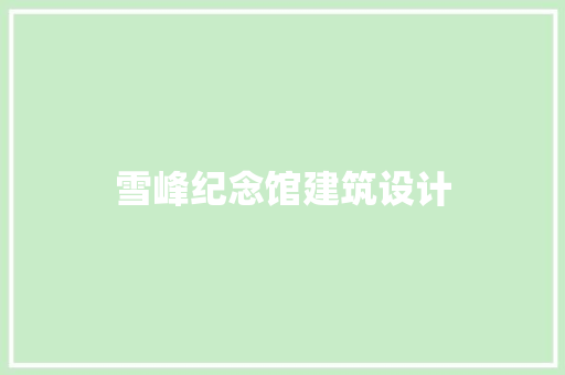 雪峰纪念馆建筑设计 工艺流程