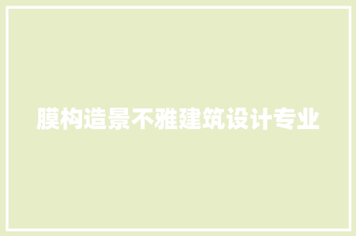 膜构造景不雅建筑设计专业