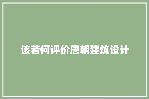 该若何评价唐朝建筑设计