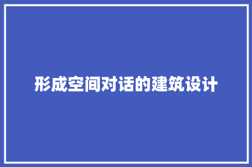 形成空间对话的建筑设计 建筑法规