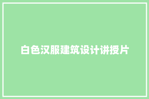 白色汉服建筑设计讲授片