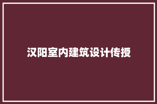 汉阳室内建筑设计传授