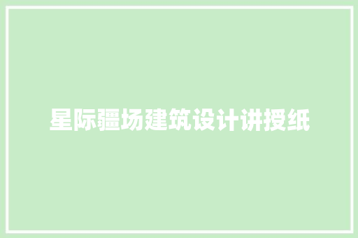 星际疆场建筑设计讲授纸