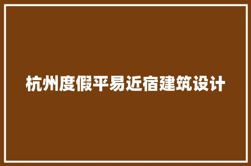 杭州度假平易近宿建筑设计 建筑设计