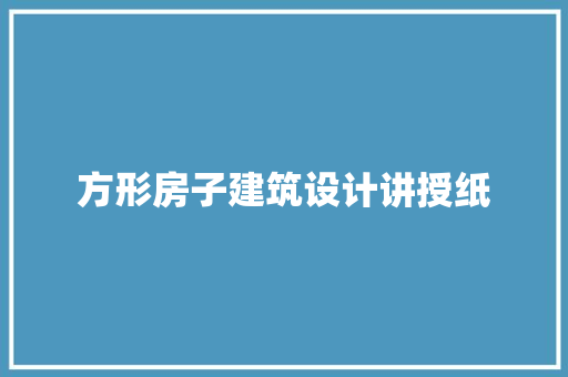 方形房子建筑设计讲授纸 施工技术