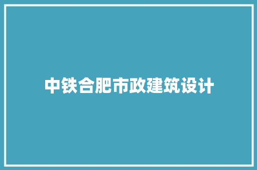 中铁合肥市政建筑设计