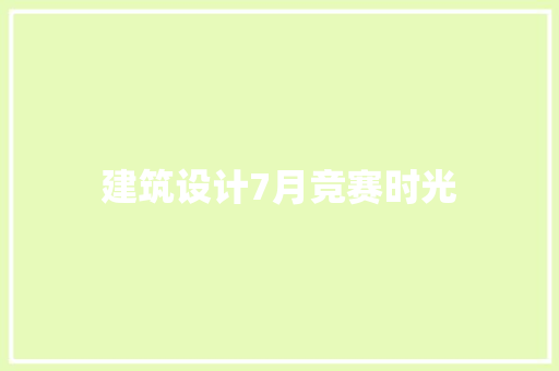 建筑设计7月竞赛时光