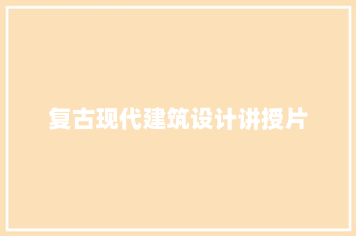 复古现代建筑设计讲授片 材料设备