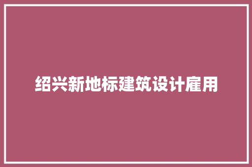 绍兴新地标建筑设计雇用