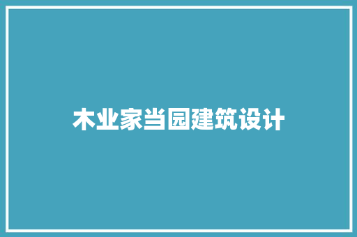 木业家当园建筑设计