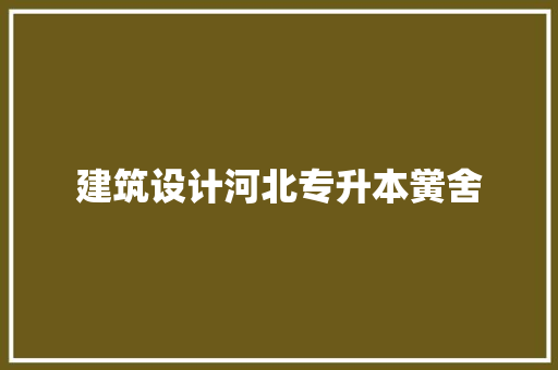 建筑设计河北专升本黉舍