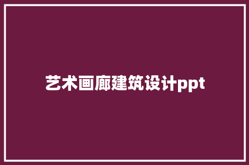 艺术画廊建筑设计ppt