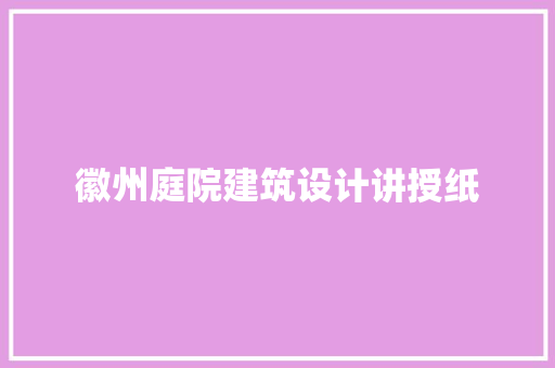 徽州庭院建筑设计讲授纸