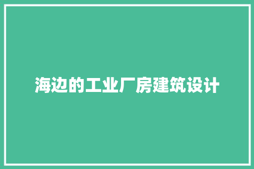 海边的工业厂房建筑设计