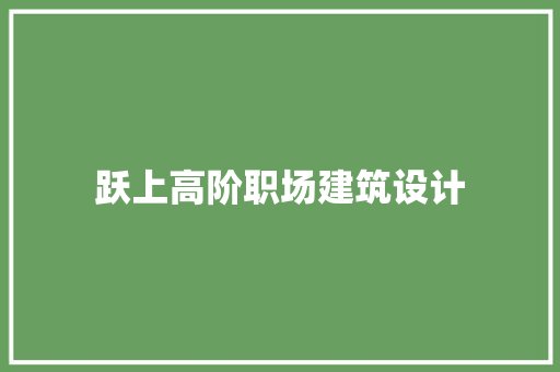 跃上高阶职场建筑设计