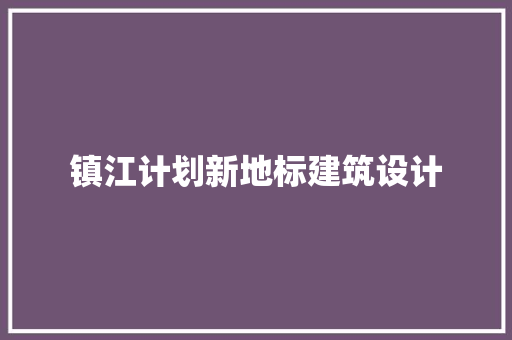 镇江计划新地标建筑设计