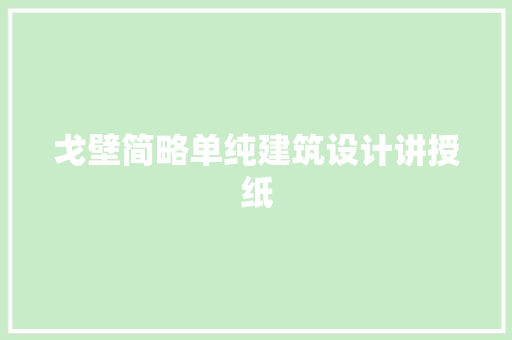 戈壁简略单纯建筑设计讲授纸