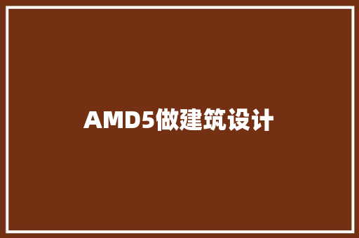 AMD5做建筑设计