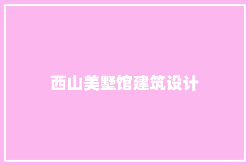 西山美墅馆建筑设计