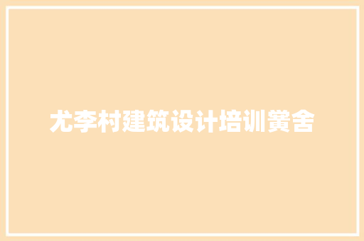 尤李村建筑设计培训黉舍