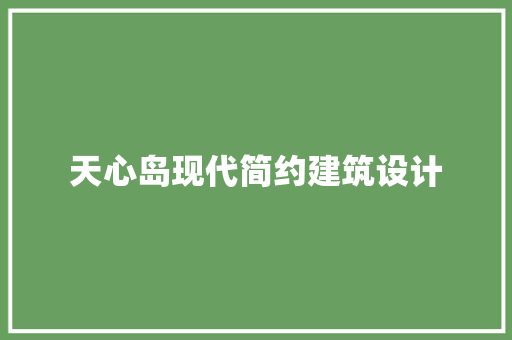 天心岛现代简约建筑设计