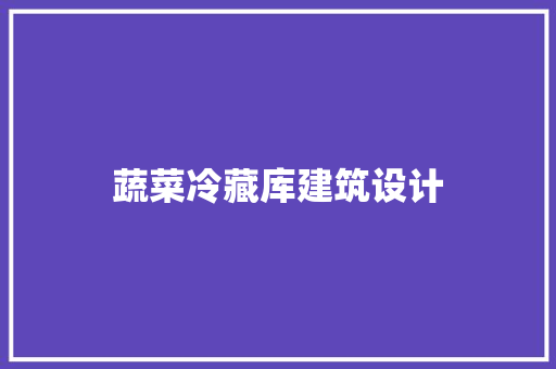 蔬菜冷藏库建筑设计