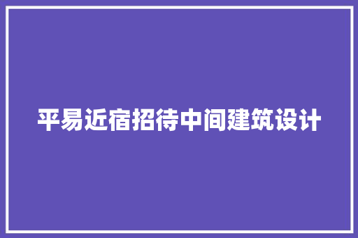 平易近宿招待中间建筑设计