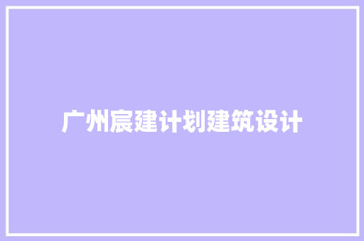 广州宸建计划建筑设计