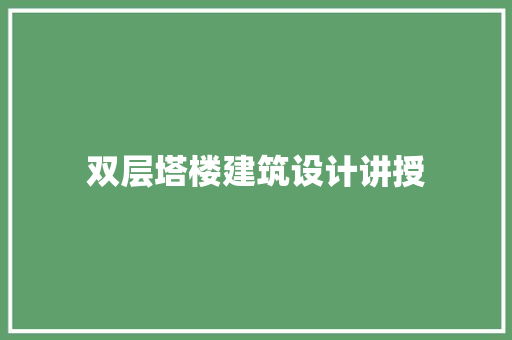 双层塔楼建筑设计讲授 生态建筑设计