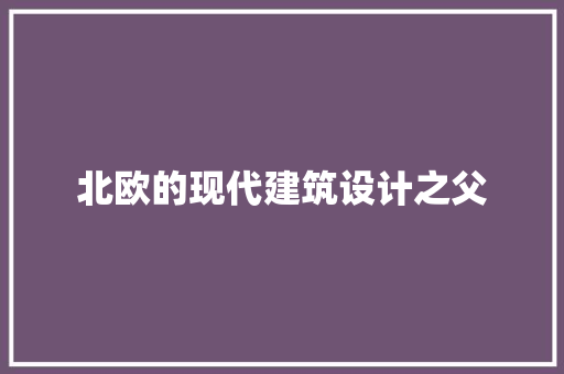 北欧的现代建筑设计之父 设计原则