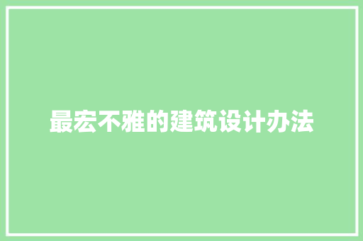 最宏不雅的建筑设计办法