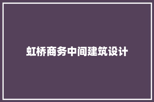 虹桥商务中间建筑设计