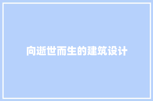 向逝世而生的建筑设计