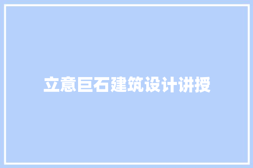 立意巨石建筑设计讲授