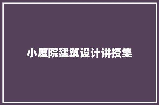 小庭院建筑设计讲授集