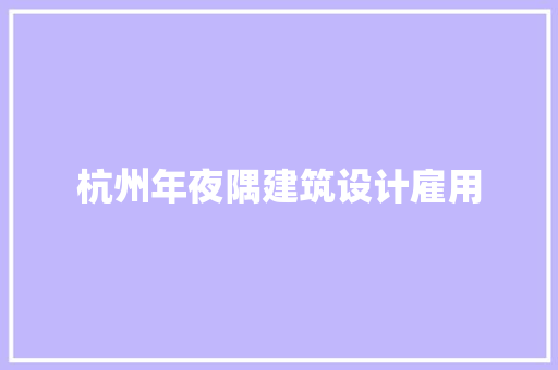 杭州年夜隅建筑设计雇用