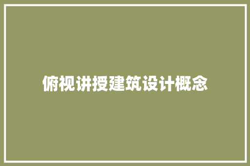 俯视讲授建筑设计概念